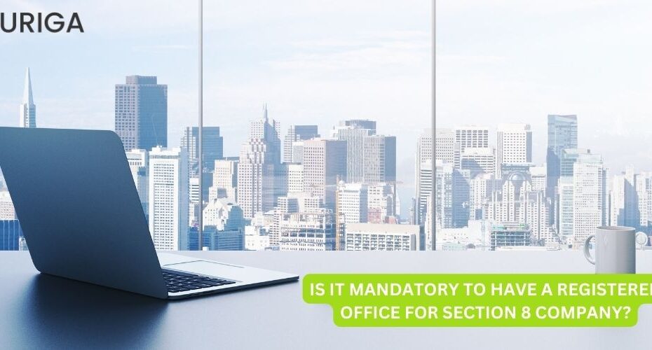 IS IT MANDATORY TO HAVE A REGISTERED OFFICE FOR SECTION 8 COMPANY?