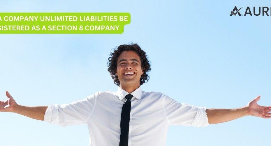 CAN A COMPANY UNLIMITED LIABILITIES BE REGISTERED AS A SECTION 8 COMPANY?