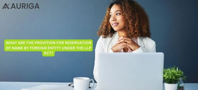 WHAT ARE THE PREVIOUS PROVISION FOR RESERVATION OF NAME BY FOREIGN ENTITY UNDER THE LLP ACT?