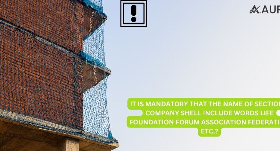 IT IS MANDATORY THAT THE NAME OF SECTION 8 COMPANY SHELL INCLUDE WORDS LIFE FOUNDATION FORUM ASSOCIATION FEDERATION ETC.?