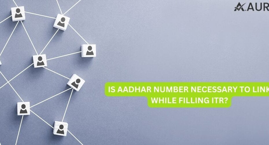 IS AADHAR NUMBER NECESSARY TO LINK WHILE FILLING ITR?