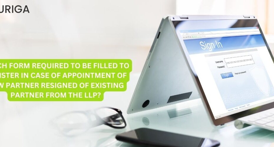WHICH FORM REQUIRED TO BE FILLED TO REGISTER IN CASE OF APPOINTMENT OF NEW PARTNERS/ REGISTRATION OF EXITING PARTNER FROM THE LLP