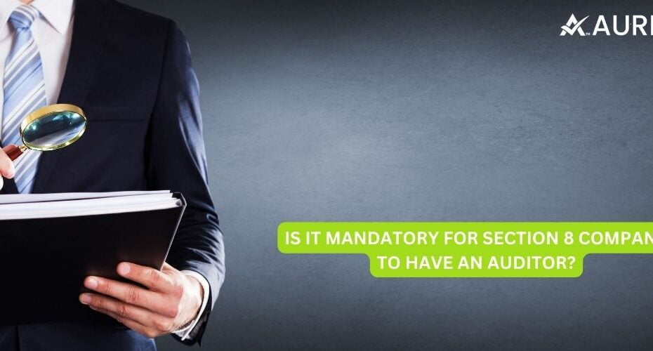 IS IT MANDATORY FOR SECTION 8 COMPANY TO HAVE AN AUDITOR?