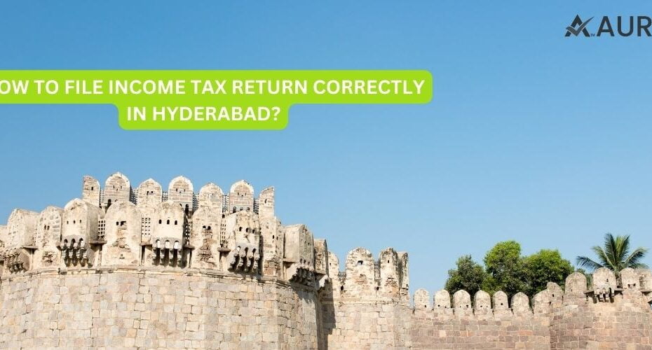 HOW TO FILE INCOME TAX RETURN CORRECTLY IN HYDERABAD?