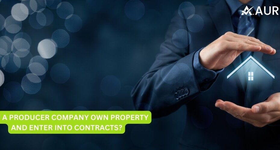 CAN A PRODUCER COMPANY OWN PROPERTY AND ENTER INTO CONTRACTS?