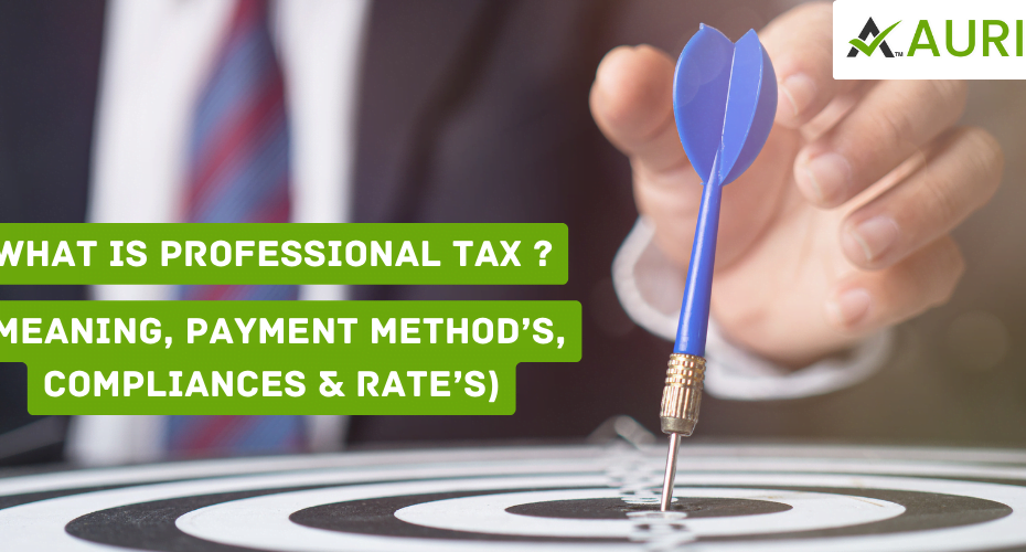 What is professional tax? (Meaning, Payment Process/Method, Compliances & Rates) 15 AURIGA ACCOUNTING PRIVATE LIMITED what is professional tax ?