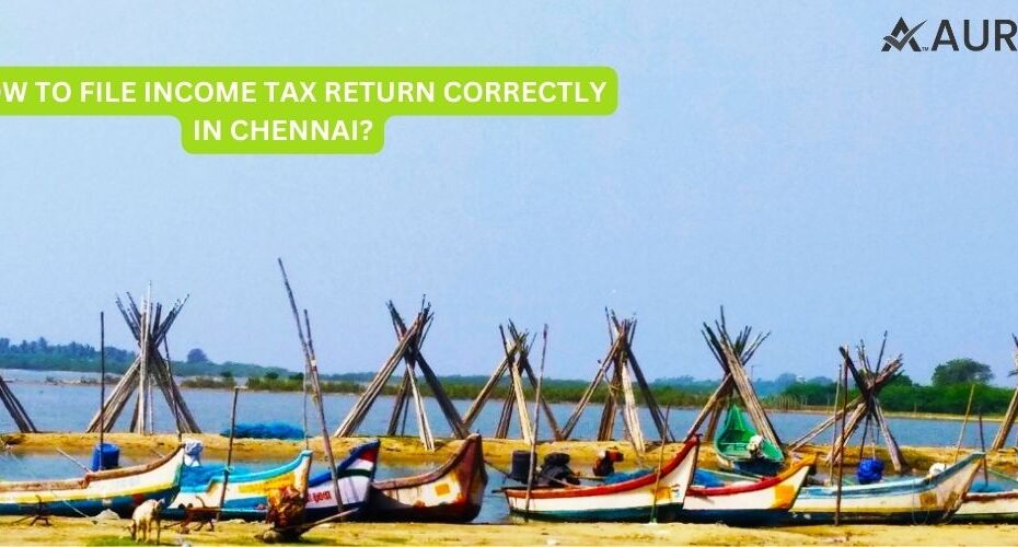 HOW TO FILE INCOME TAX RETURN CORRECTLY IN CHENNAI?