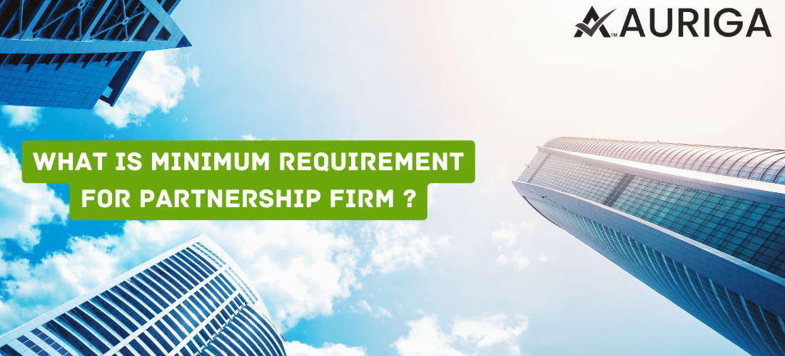 what is minimum requirement for partnership firm ? 1 AURIGA ACCOUNTING PRIVATE LIMITED AURIGA ACCOUNTING PRIVATE LIMITED 9 9