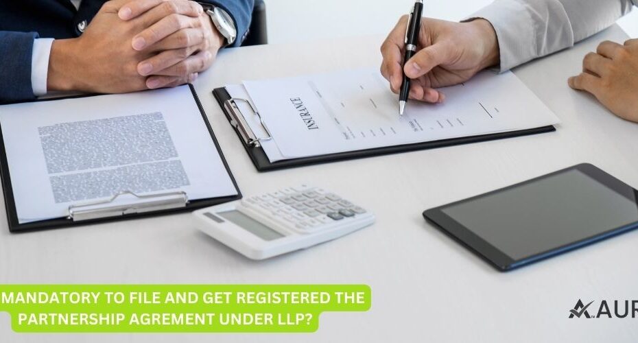 IS IT MANDATORY TO FILE AND GET REGISTERED THE PARTNERSHIP AGREMENT UNDER LLP?