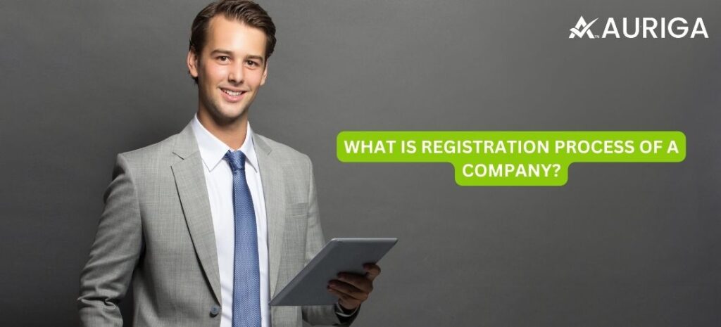 WHAT IS REGISTRATION PROCESS OF A COMPANY? JUST 5 STEPS 1 AURIGA ACCOUNTING PRIVATE LIMITED WHAT IS REGISTRATION PROCESS OF A COMPANY