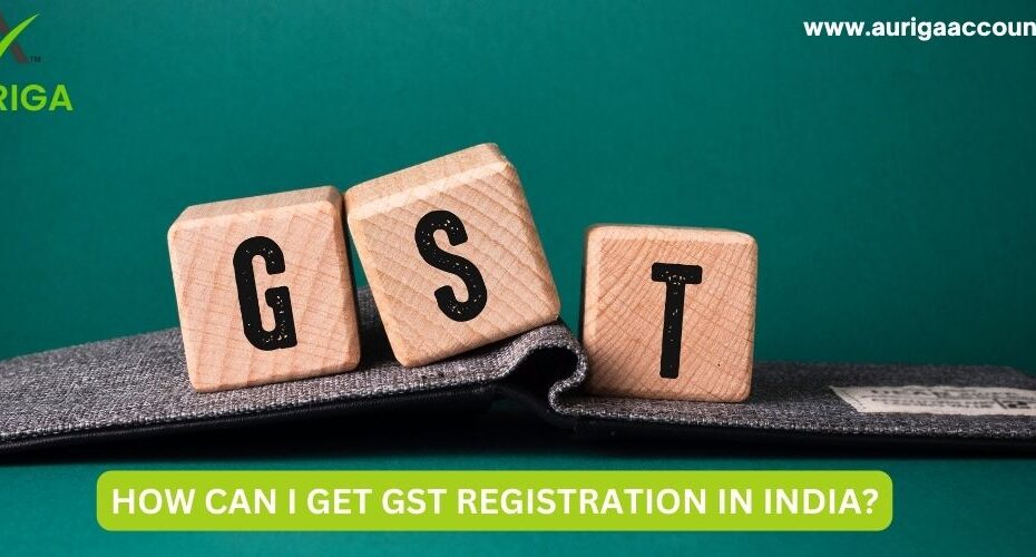 HOW CAN I GET GST REGISTRATION IN INDIA