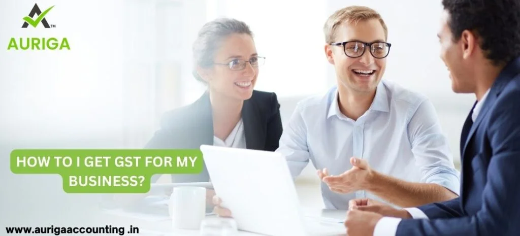 HOW TO I GET GST FOR MY BUSINESS? IN JUST 5 STEPS 1 AURIGA ACCOUNTING PRIVATE LIMITED HOW TO I GET GST FOR MY BUSINESS