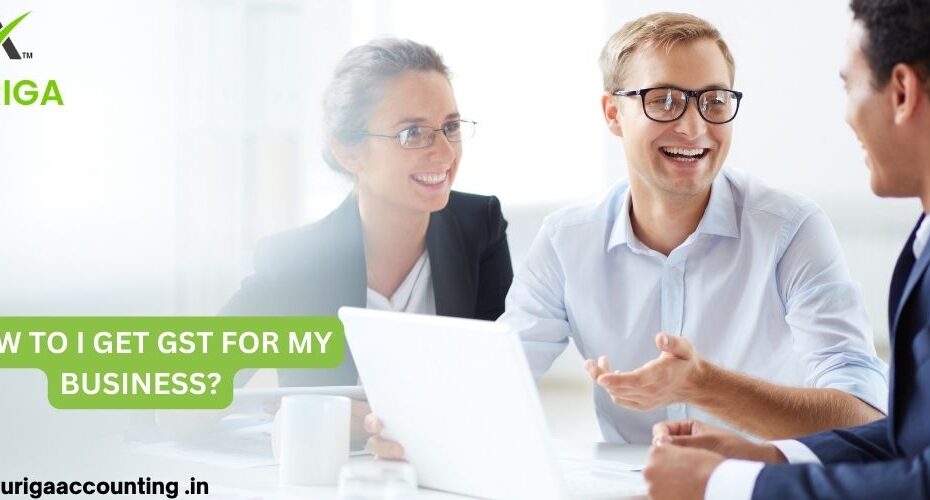 HOW TO I GET GST FOR MY BUSINESS