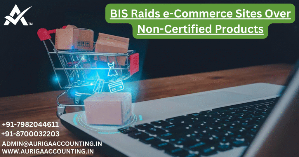 BIS Raids e-Commerce Sites Over Non-Certified Products 1 AURIGA ACCOUNTING PRIVATE LIMITED AURIGA ACCOUNTING PRIVATE LIMITED BIS Raids e Commerce Sites Over Non Certified Products