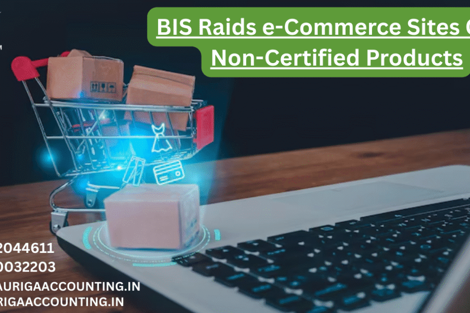 AURIGA ACCOUNTING PRIVATE LIMITED BIS Raids e Commerce Sites Over Non Certified Products