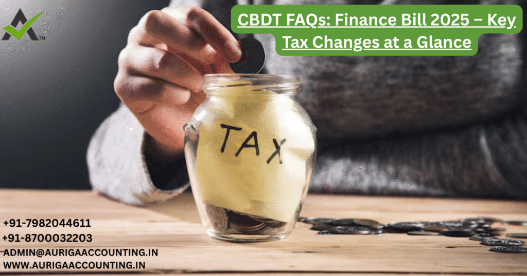 AURIGA ACCOUNTING PRIVATE LIMITED CBDT FAQs Finance Bill 2025 – Key Tax Changes at a Glance