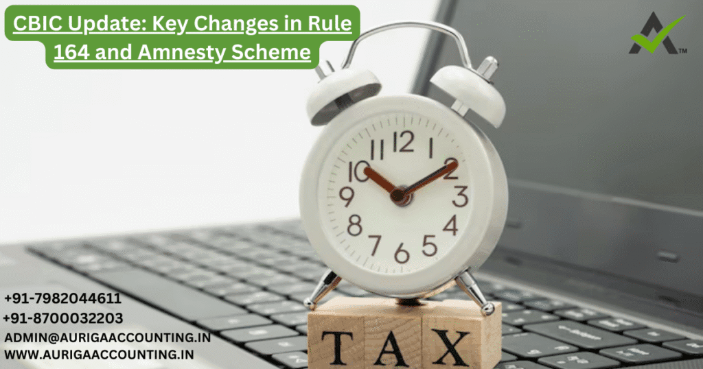 CBIC Update: Key Changes in Rule 164 and Amnesty Scheme 1 AURIGA ACCOUNTING PRIVATE LIMITED AURIGA ACCOUNTING PRIVATE LIMITED CBIC Update Key Changes in Rule 164 and Amnesty Scheme