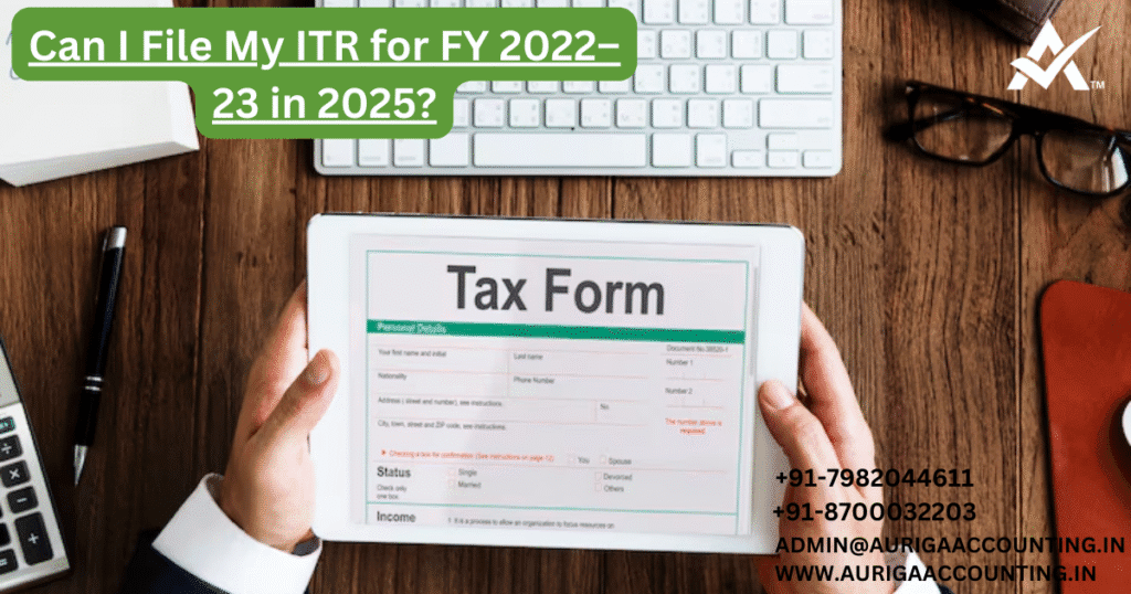 AURIGA ACCOUNTING PRIVATE LIMITED Can I File My ITR for FY 2022–23 in 2025