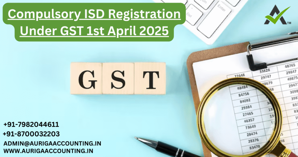 Compulsory ISD Registration Under GST 1st April 2025 1 AURIGA ACCOUNTING PRIVATE LIMITED AURIGA ACCOUNTING PRIVATE LIMITED Compulsory ISD Registration Under GST 1st April 2025