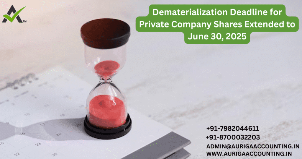 Dematerialization Deadline for Private Company Shares Extended to June 30, 2025 1 AURIGA ACCOUNTING PRIVATE LIMITED AURIGA ACCOUNTING PRIVATE LIMITED Dematerialization Deadline for Private Company Shares Extended to June 30 2025 1