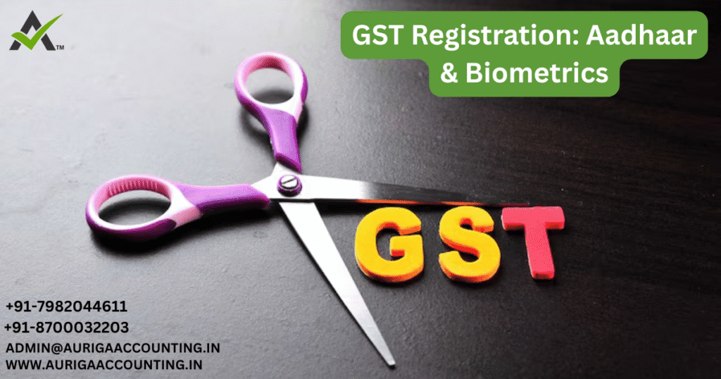 GST Registration: Aadhaar & Biometrics 1 AURIGA ACCOUNTING PRIVATE LIMITED AURIGA ACCOUNTING PRIVATE LIMITED GST Registration Aadhaar Biometrics