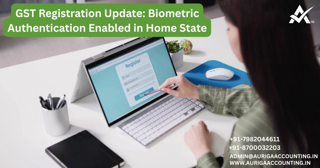 GST Registration Update: Biometric Authentication Enabled in Home State 1 AURIGA ACCOUNTING PRIVATE LIMITED AURIGA ACCOUNTING PRIVATE LIMITED GST Registration Update Biometric Authentication Enabled in Home State