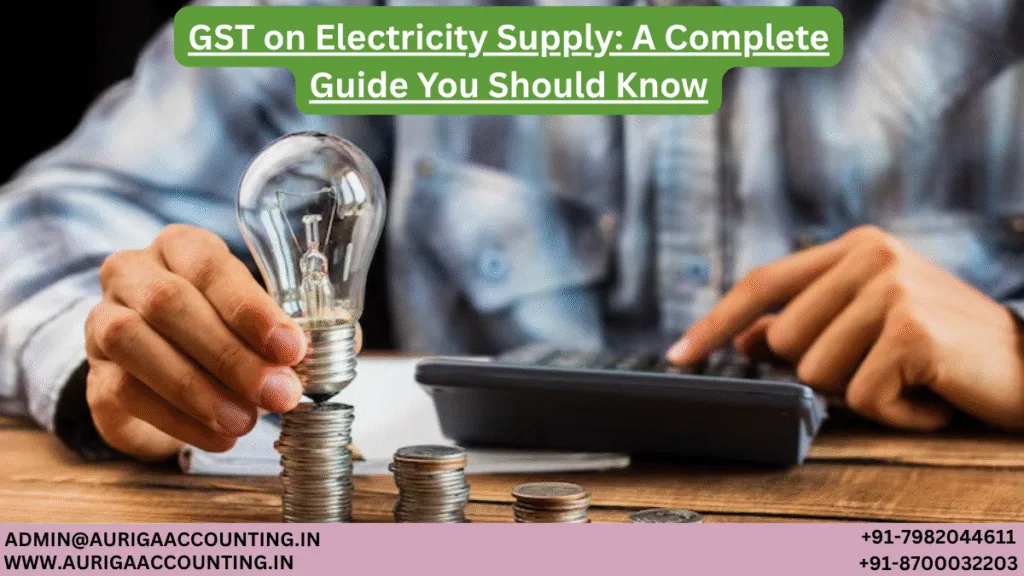 AURIGA ACCOUNTING PRIVATE LIMITED GST on Electricity Supply A Complete Guide You Should Know