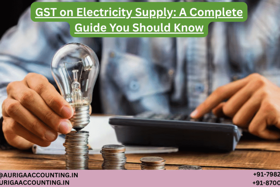 AURIGA ACCOUNTING PRIVATE LIMITED GST on Electricity Supply A Complete Guide You Should Know