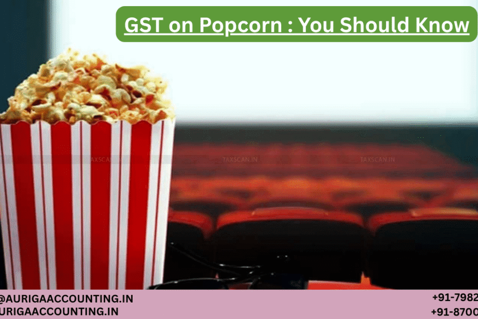 AURIGA ACCOUNTING PRIVATE LIMITED GST on Popcorn You Should Know