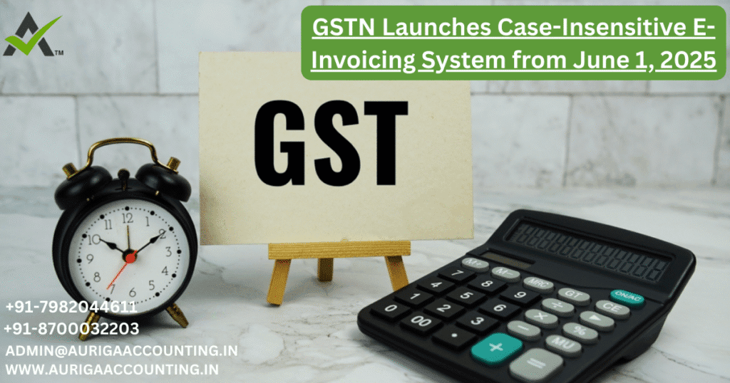 GSTN Launches Case-Insensitive E-Invoicing System from June 1, 2025 1 AURIGA ACCOUNTING PRIVATE LIMITED AURIGA ACCOUNTING PRIVATE LIMITED GSTN Launches Case Insensitive E Invoicing System from June 1 2025