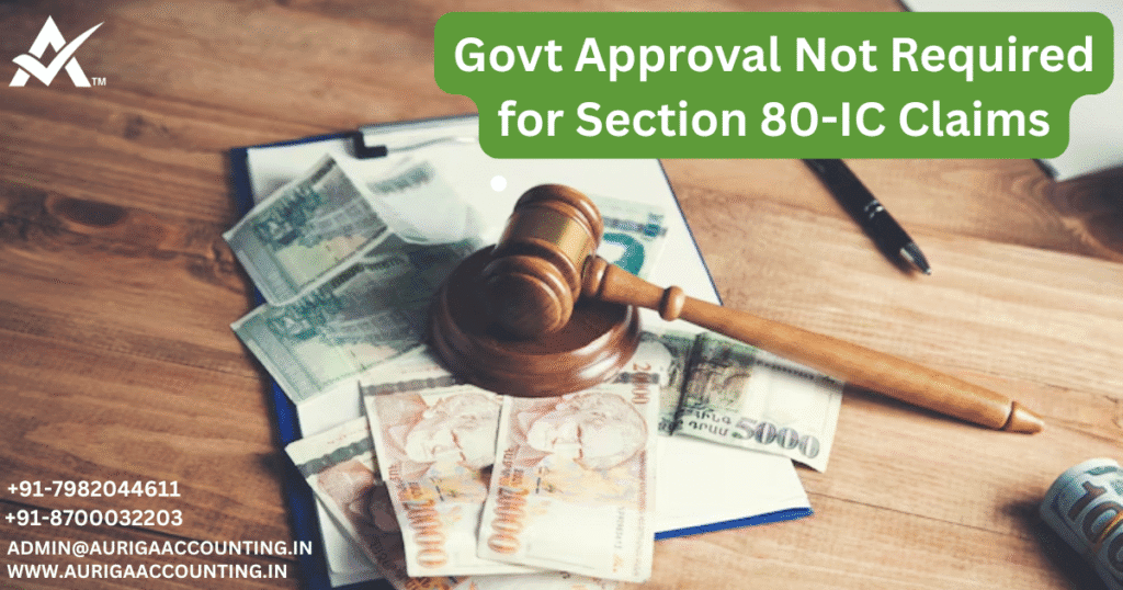 Govt Approval Not Required for Section 80-IC Claims 1 AURIGA ACCOUNTING PRIVATE LIMITED AURIGA ACCOUNTING PRIVATE LIMITED Govt Approval Not Required for Section 80 IC Claims