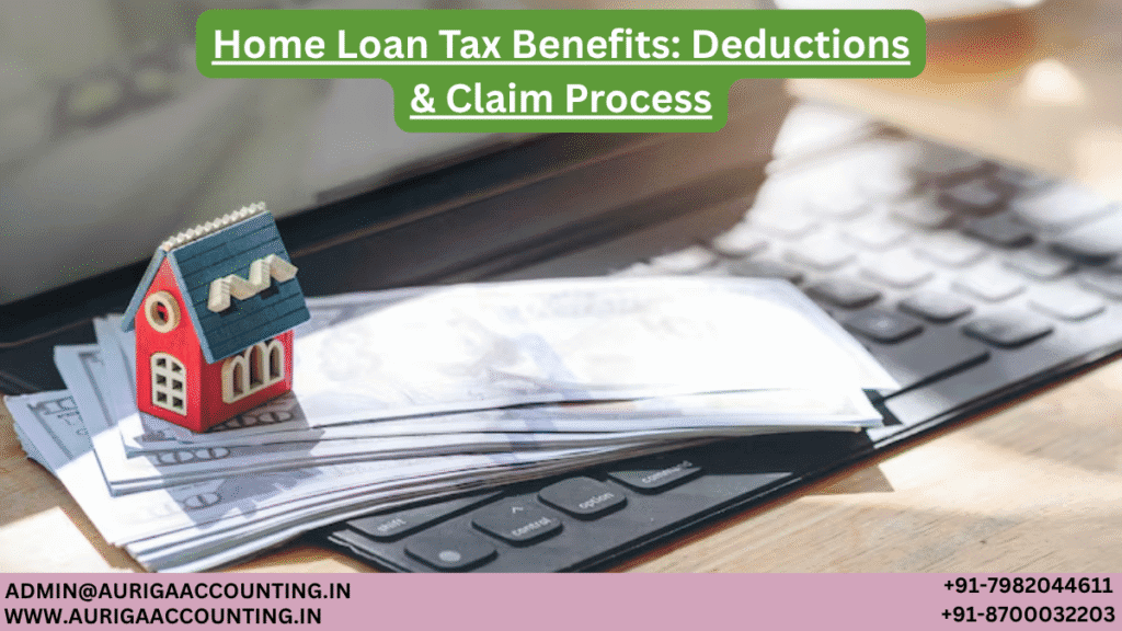 Home Loan Tax Benefits: Deductions & Claim Process 1 AURIGA ACCOUNTING PRIVATE LIMITED AURIGA ACCOUNTING PRIVATE LIMITED Home Loan Tax Benefits Deductions Claim Process