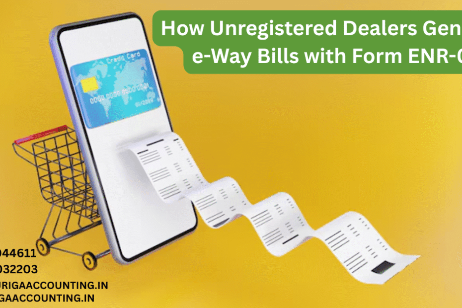 AURIGA ACCOUNTING PRIVATE LIMITED How Unregistered Dealers Generate e Way Bills with Form ENR 03