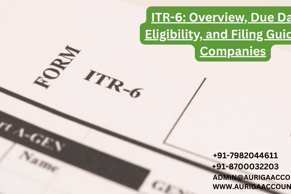 AURIGA ACCOUNTING PRIVATE LIMITED ITR 6 Overview Due Dates Eligibility and Filing Guide for Companies