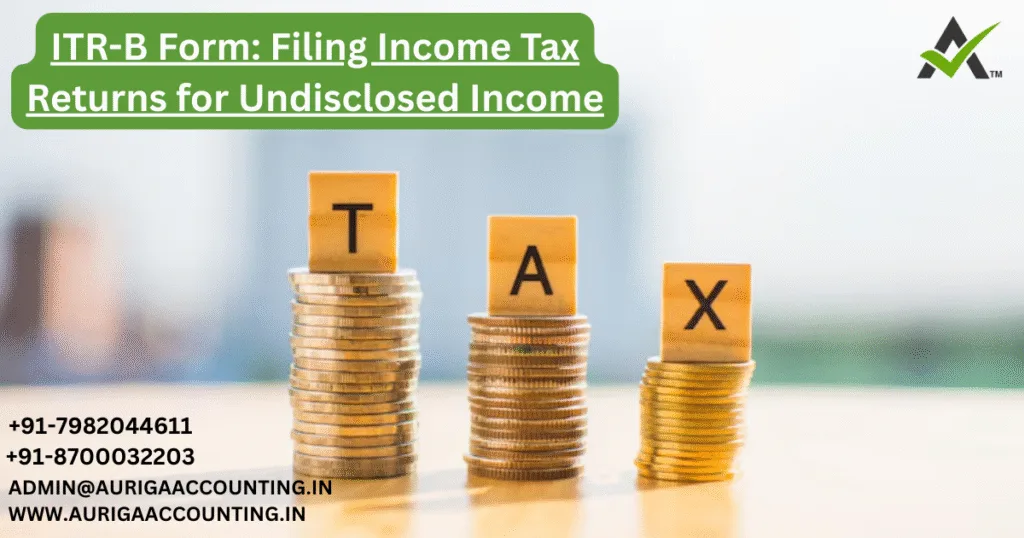 ITR-B Form: Filing Income Tax Returns for Undisclosed Income