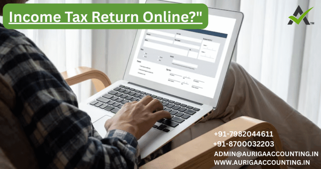 Income Tax Return Online? 1 AURIGA ACCOUNTING PRIVATE LIMITED AURIGA ACCOUNTING PRIVATE LIMITED Income Tax Return Online