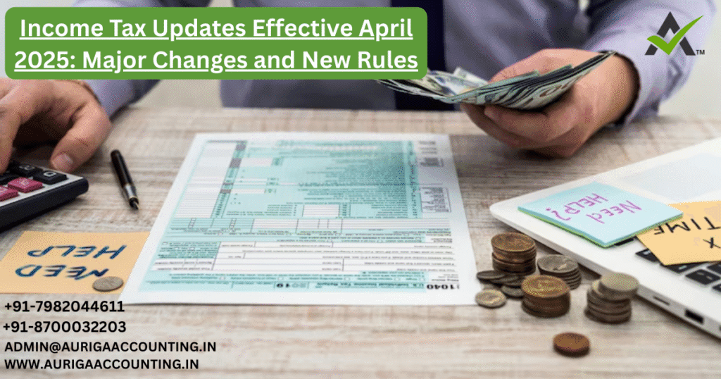 Income Tax Updates Effective April 2025: Major Changes and New Rules 1 AURIGA ACCOUNTING PRIVATE LIMITED AURIGA ACCOUNTING PRIVATE LIMITED Income Tax Updates Effective April 2025 Major Changes and New Rules