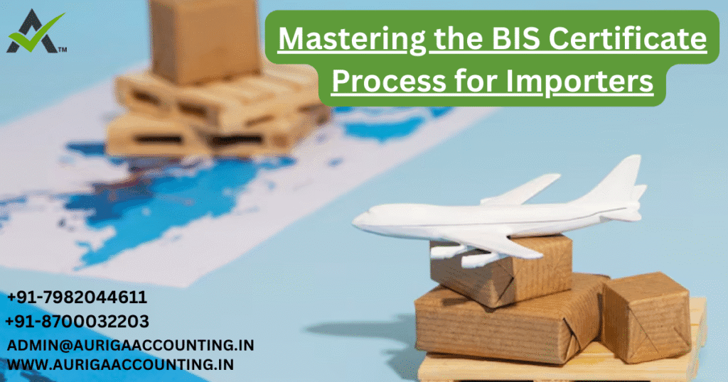 Mastering the BIS Certificate Process for Importers 1 AURIGA ACCOUNTING PRIVATE LIMITED AURIGA ACCOUNTING PRIVATE LIMITED Mastering the BIS Certificate Process for Importers