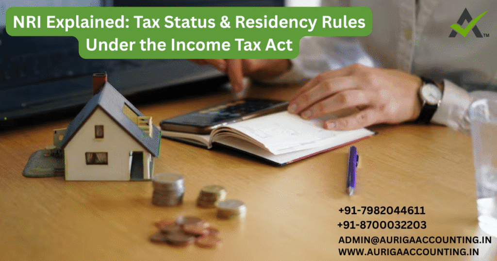 NRI Explained: Tax Status & Residency Rules Under the Income Tax Act 1 AURIGA ACCOUNTING PRIVATE LIMITED AURIGA ACCOUNTING PRIVATE LIMITED NRI Explained Tax Status Residency Rules Under the Income Tax Act