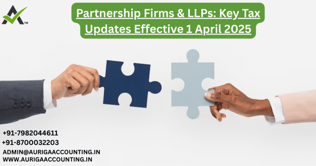 Partnership Firms & LLPs: Key Tax Updates Effective 1 April 2025 1 AURIGA ACCOUNTING PRIVATE LIMITED AURIGA ACCOUNTING PRIVATE LIMITED Partnership Firms LLPs Key Tax Updates Effective 1 April 2025 1