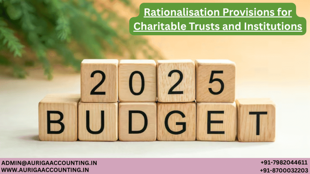 Rationalisation Provisions for Charitable Trusts and Institutions 1 AURIGA ACCOUNTING PRIVATE LIMITED AURIGA ACCOUNTING PRIVATE LIMITED Rationalisation Provisions for Charitable Trusts and Institutions