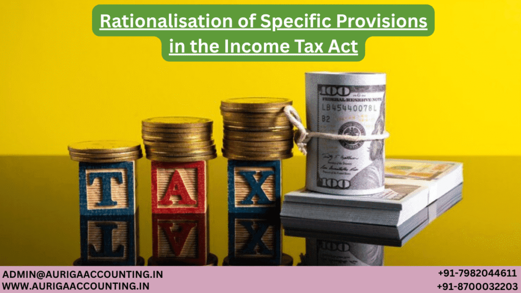 Rationalisation of Specific Provisions in the Income Tax Act 1 AURIGA ACCOUNTING PRIVATE LIMITED AURIGA ACCOUNTING PRIVATE LIMITED Rationalisation of Specific Provisions in the Income Tax Act