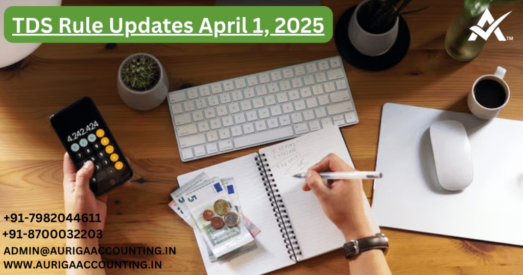 TDS Rule Updates April 1, 2025 1 AURIGA ACCOUNTING PRIVATE LIMITED AURIGA ACCOUNTING PRIVATE LIMITED TDS Rule Updates April 1 2025