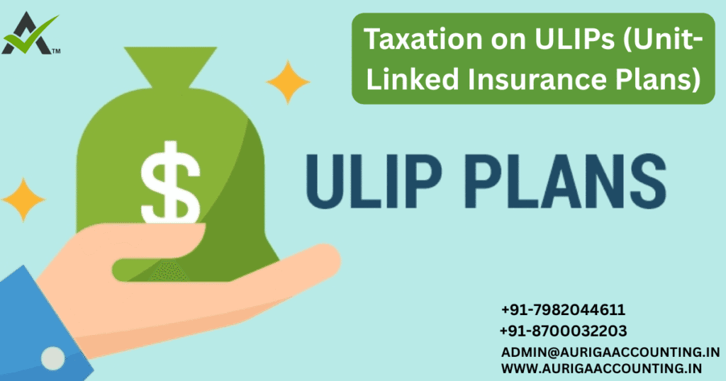 Taxation on ULIPs (Unit-Linked Insurance Plans) 1 AURIGA ACCOUNTING PRIVATE LIMITED AURIGA ACCOUNTING PRIVATE LIMITED Taxation on ULIPs Unit Linked Insurance Plans
