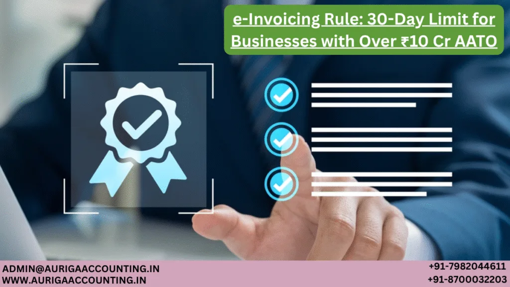 e-Invoicing Rule: 30-Day Limit for Businesses with Over ₹10 Cr AATO 1 AURIGA ACCOUNTING PRIVATE LIMITED AURIGA ACCOUNTING PRIVATE LIMITED e Invoicing Rule 30 Day Limit for Businesses with Over ₹10 Cr AATO
