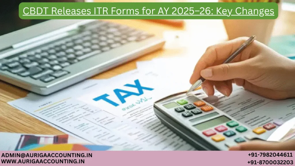 AURIGA ACCOUNTING PRIVATE LIMITED CBDT Releases ITR Forms for AY 2025–26 Key Changes
