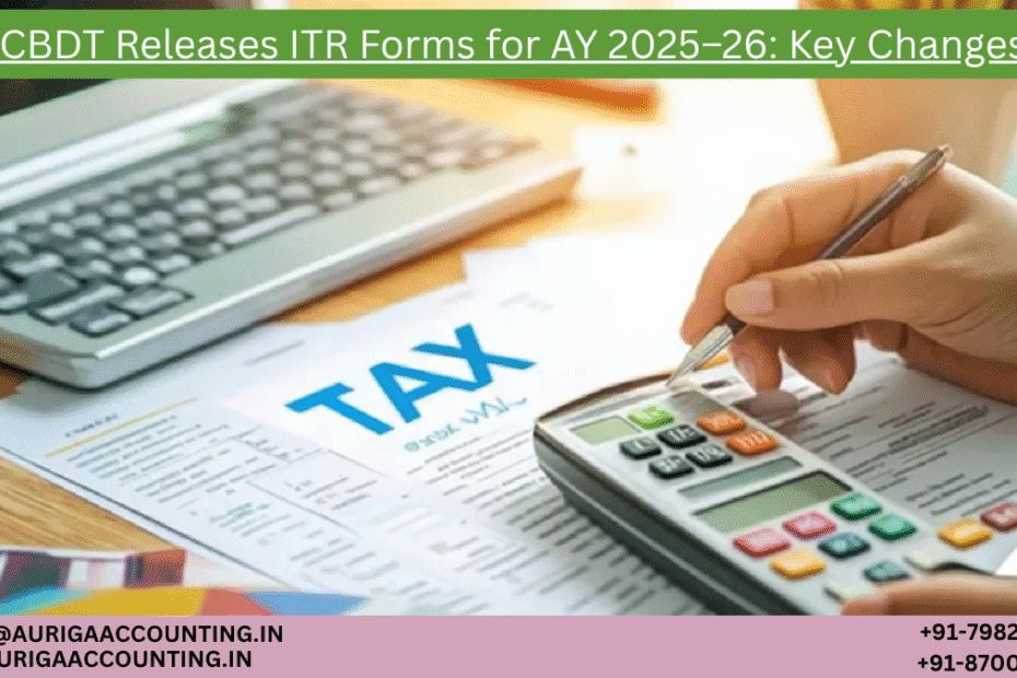 AURIGA ACCOUNTING PRIVATE LIMITED CBDT Releases ITR Forms for AY 2025–26 Key Changes