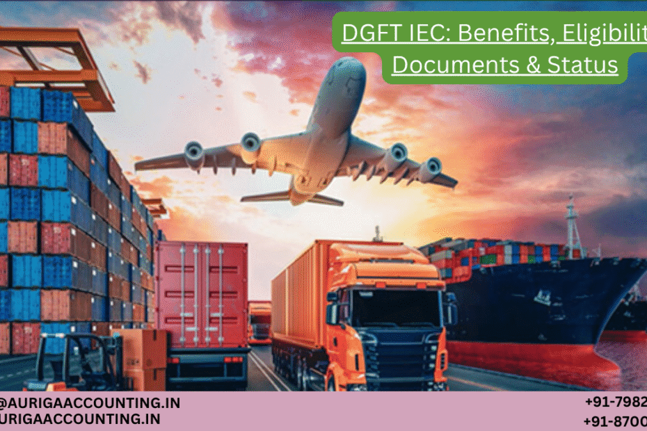 DGFT IEC: Benefits, Eligibility, Documents & Status 67 AURIGA ACCOUNTING PRIVATE LIMITED AURIGA ACCOUNTING PRIVATE LIMITED DGFT IEC Benefits Eligibility Documents Status