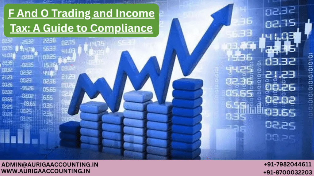 F And O Trading and Income Tax: A Guide to Compliance 1 AURIGA ACCOUNTING PRIVATE LIMITED AURIGA ACCOUNTING PRIVATE LIMITED F And O Trading and Income Tax A Guide to Compliance