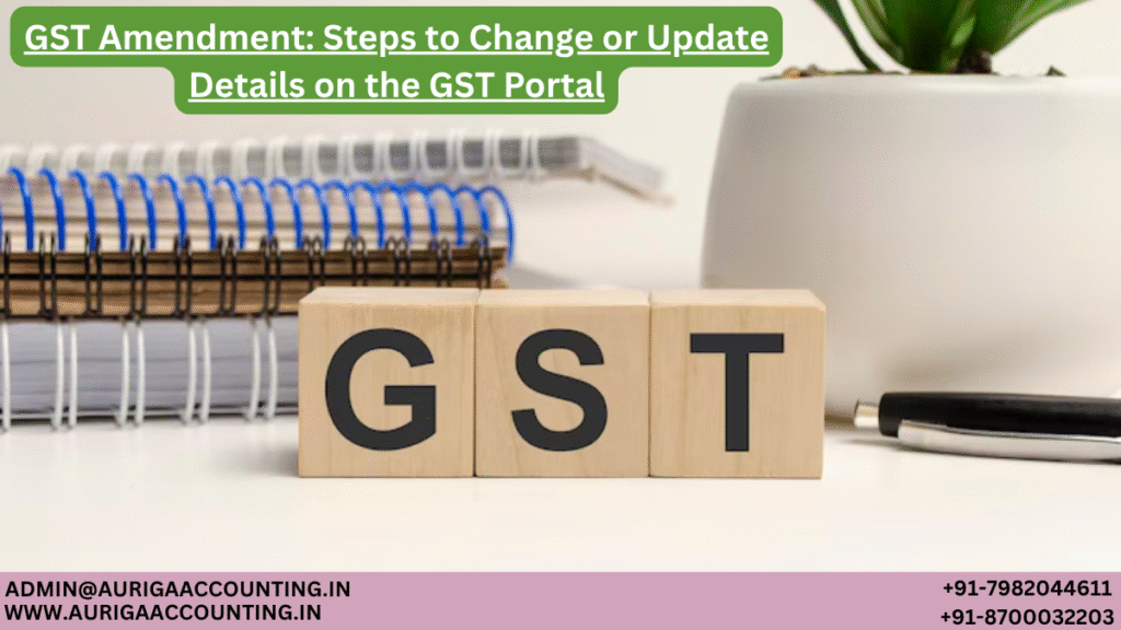 GST Amendment: Steps to Change or Update Details on the GST Portal 1 AURIGA ACCOUNTING PRIVATE LIMITED AURIGA ACCOUNTING PRIVATE LIMITED GST Amendment Steps to Change or Update Details on the GST Portal